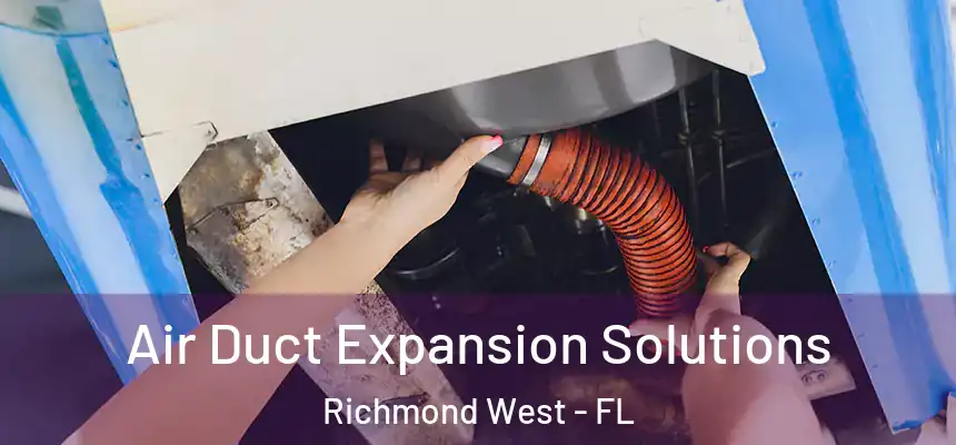 Air Duct Expansion Solutions Richmond West - FL