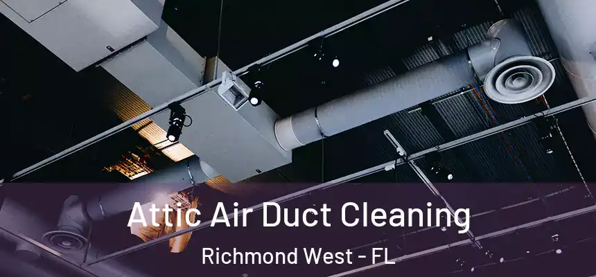 Attic Air Duct Cleaning Richmond West - FL