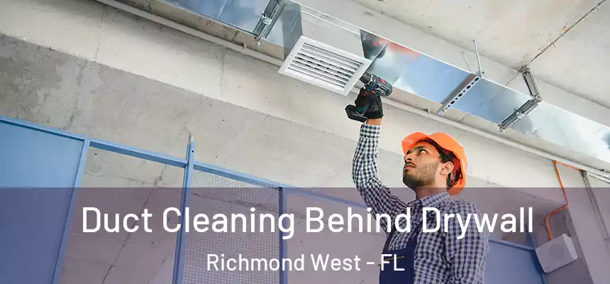 Duct Cleaning Behind Drywall Richmond West - FL