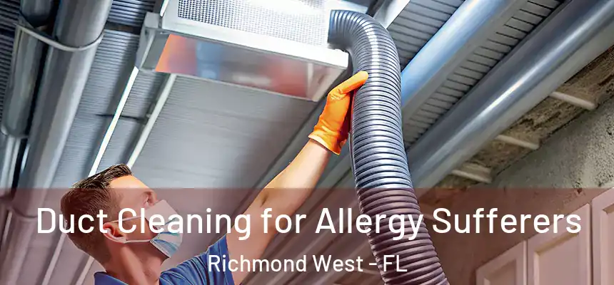 Duct Cleaning for Allergy Sufferers Richmond West - FL