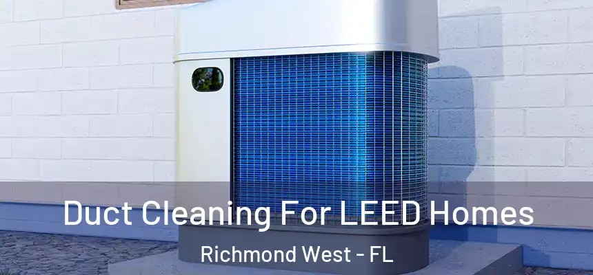 Duct Cleaning For LEED Homes Richmond West - FL
