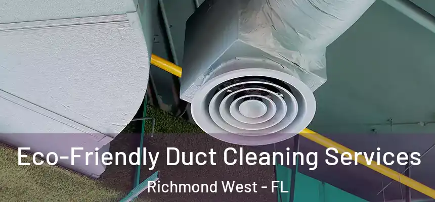 Eco-Friendly Duct Cleaning Services Richmond West - FL