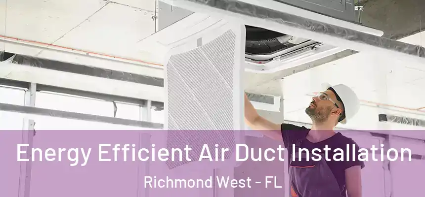 Energy Efficient Air Duct Installation Richmond West - FL