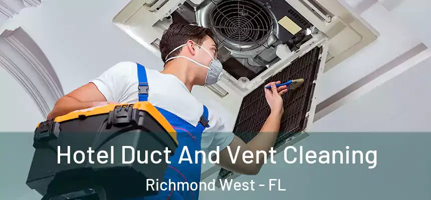 Hotel Duct And Vent Cleaning Richmond West - FL
