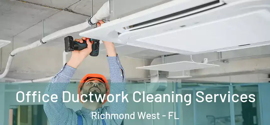 Office Ductwork Cleaning Services Richmond West - FL