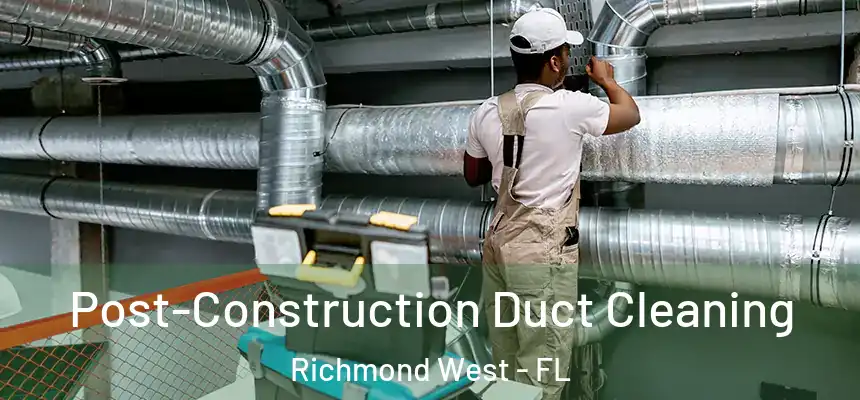 Post-Construction Duct Cleaning Richmond West - FL