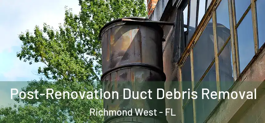 Post-Renovation Duct Debris Removal Richmond West - FL